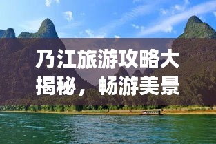 乃江旅游攻略大揭秘，暢游美景，盡享獨(dú)特風(fēng)情！